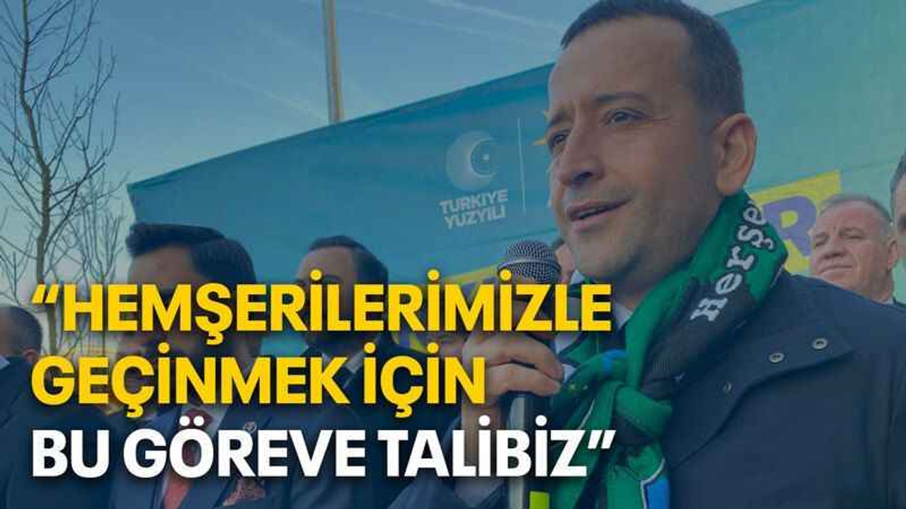 “Hemşerilerimizle geçinmek için bu göreve talibiz”